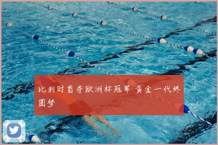 比利时首夺欧洲杯冠军 黄金一代终圆梦