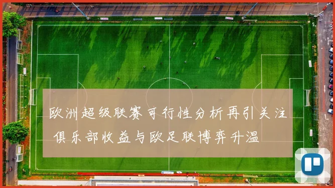 欧洲超级联赛可行性分析再引关注 俱乐部收益与欧足联博弈升温