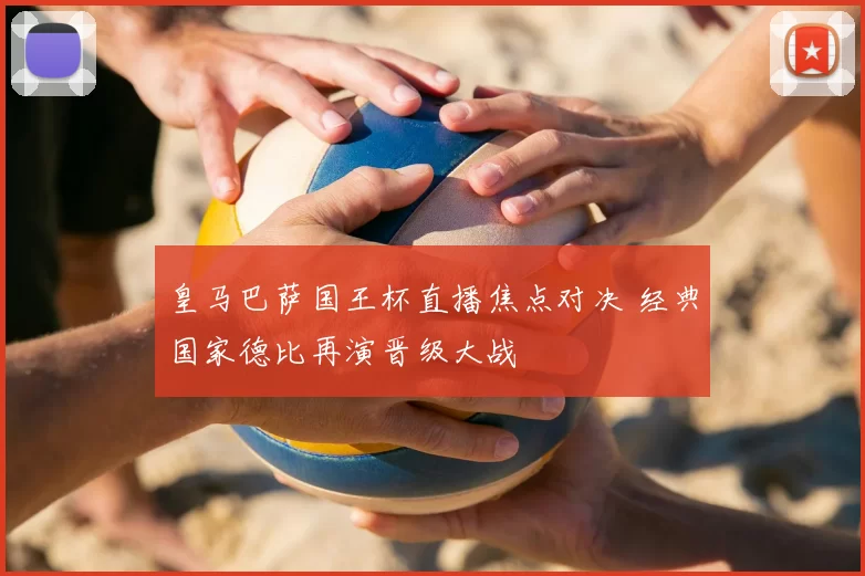皇马巴萨国王杯直播焦点对决 经典国家德比再演晋级大战